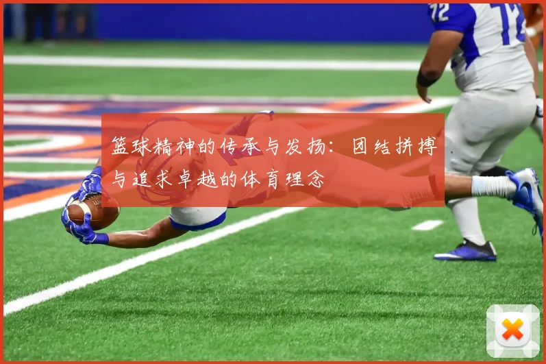 篮球精神的传承与发扬：团结拼搏与追求卓越的体育理念